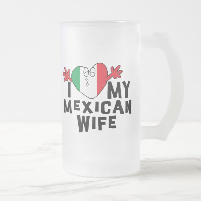 I Love My Mexican Wife Frosted Glass Beer Mug (Right)