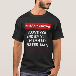 I LOVE MY MISTER MAN FUN SARCASTIC HUMOR BREAKING  T-Shirt