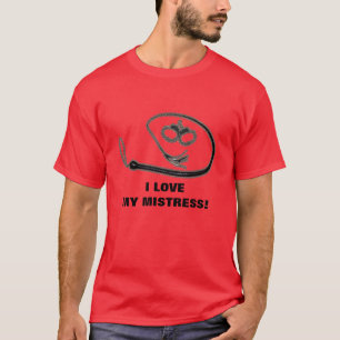 I LOVE MY MISTRESS! T-Shirt