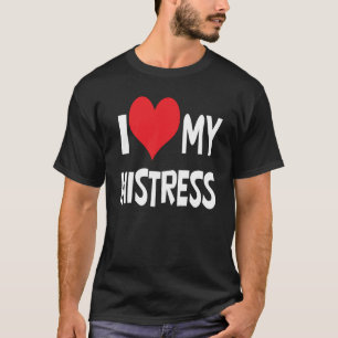 I love my mistress. T-Shirt