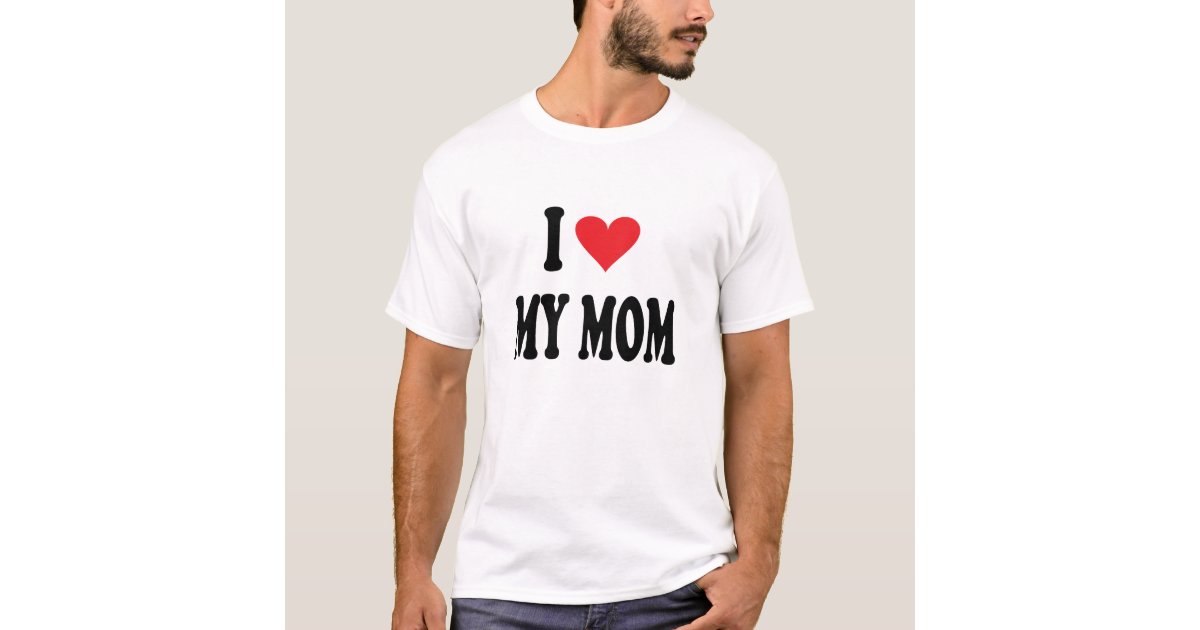 I LOVE MY MOM T-Shirt | Zazzle