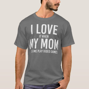 I love my Mom, When she let me play Video Games T-Shirt