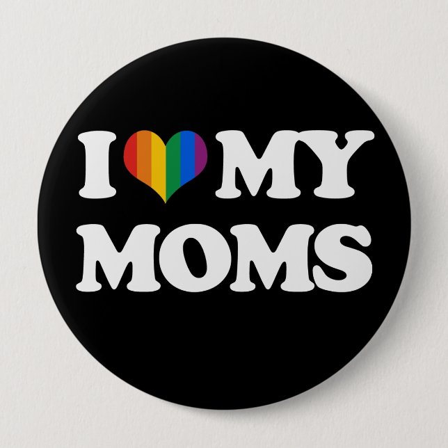 I LOVE MY MOMS - 10 CM ROUND BADGE (Front)