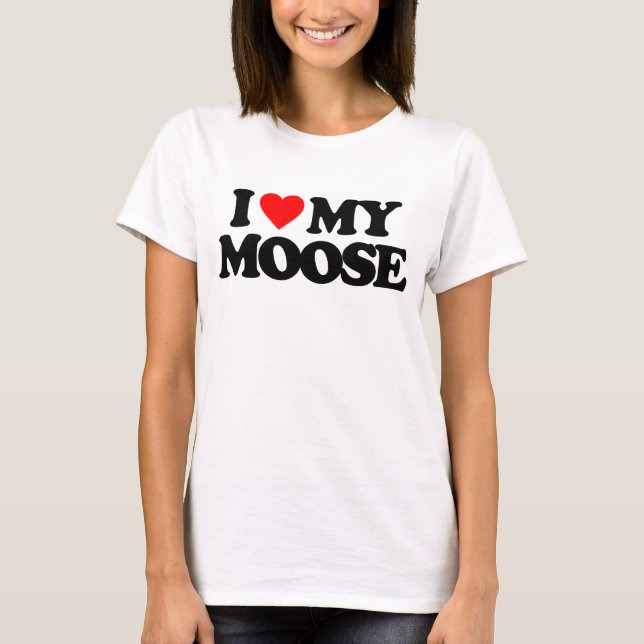 I LOVE MY MOOSE T-Shirt (Front)