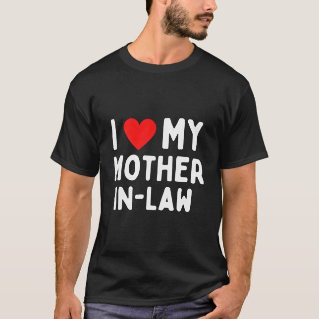 I Love My Mother In Law T-Shirt (Front)