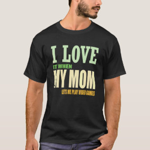 I Love My Mum Sarcastic Video Games T-Shirt