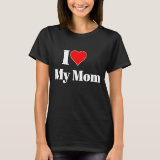 I Love My Mum – Sweet Gift for Mother's Day or Eve T-Shirt
