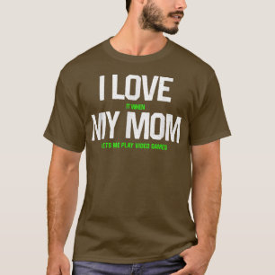 I love my mum T Funny sarcastic video game father T-Shirt