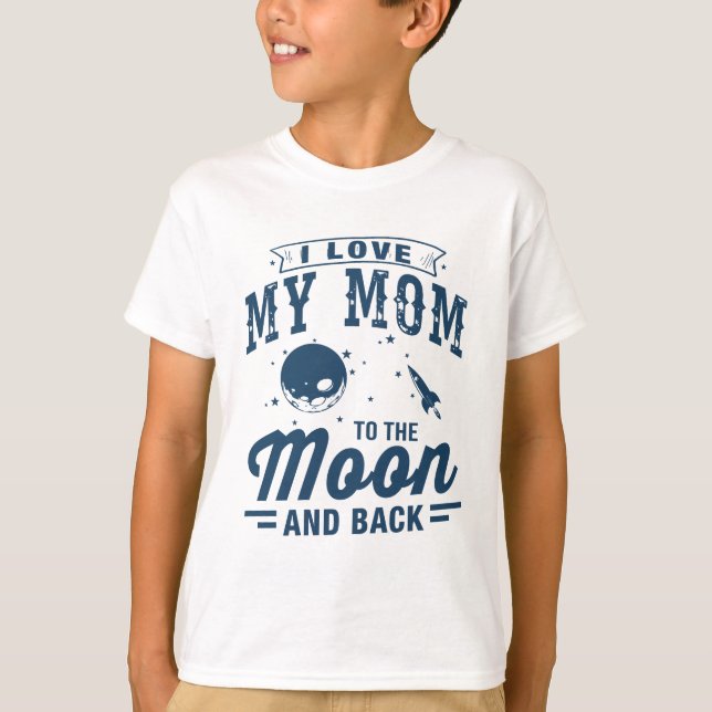 I Love My Mum To The Moon And Back T-Shirt (Front)