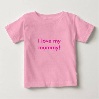 I love my mummy! baby T-Shirt