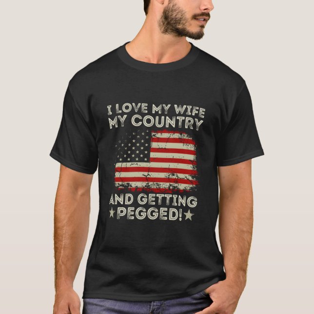 I Love My My Country And Getting Pegged American F T-Shirt (Front)