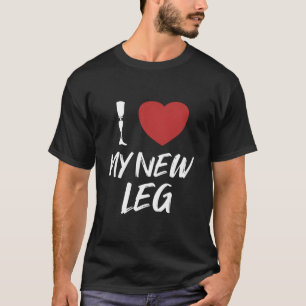 I Love My New Leg Prosthetic Limb User Leg Prosthe T-Shirt