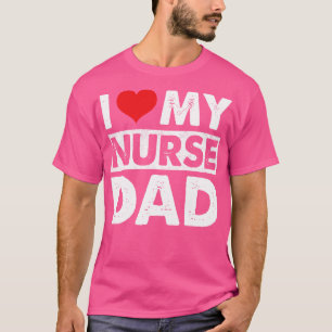 I Love My Nurse Dad T-Shirt