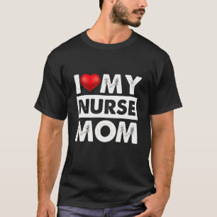 I Love My Nurse Mum Red Heart Gifts For Mum, Mummy T-Shirt
