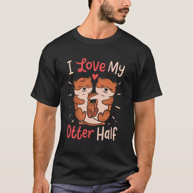 I Love My Otter Half For Animal Puns T-Shirt (Front)