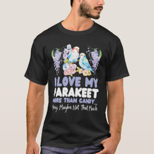 I Love My Parakeet More Than Candy T-Shirt