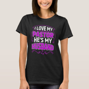 I Love My Pastor Hes My Husband Pastor Wife Apprec T-Shirt