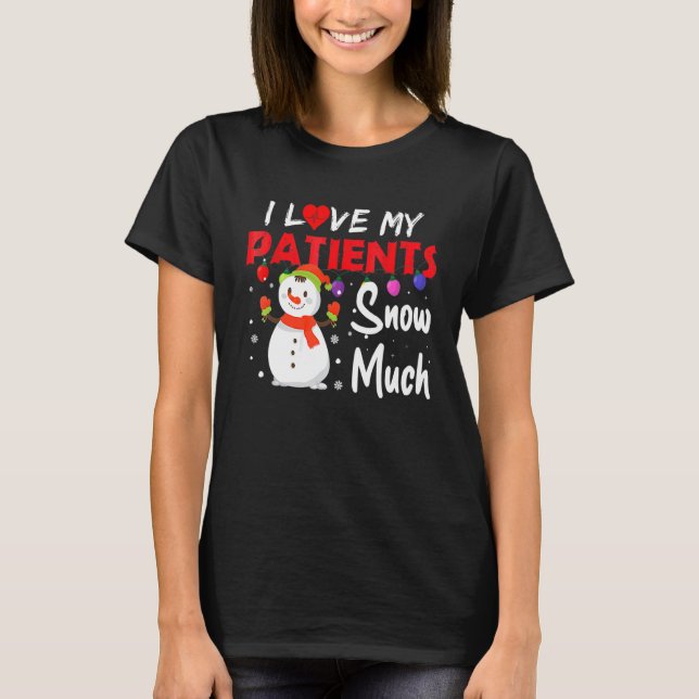 I Love My Patients Snow Much Christmas Nurse Docto T-Shirt (Front)
