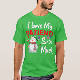 I Love My Patients Snow Much Funny Doctor Nurse Ch T-Shirt
