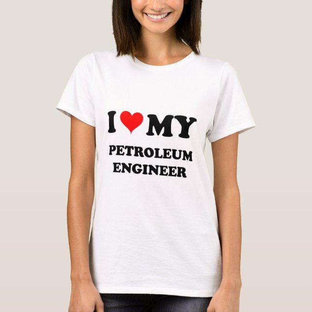 I Love My Petroleum Engineer T-Shirt (Front)