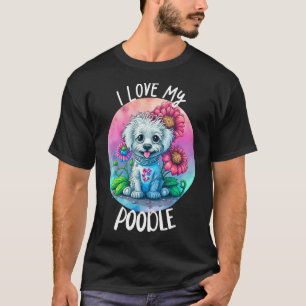 I Love My Poodle Dog Mom Flowers Puppy Floral Cute T-Shirt