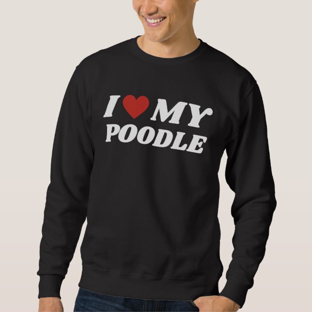 I Love My Poodle Sweatshirt (Front)