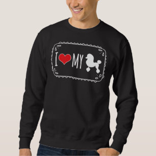 I Love My Poodle             Sweatshirt