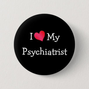 I Love My Psychiatrist 6 Cm Round Badge