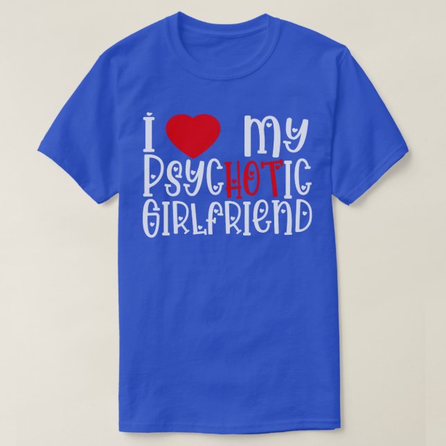 I Love My Psychotic Girlfriend 1 T-Shirt (Design Front)