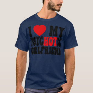 I Love My Psychotic Girlfriend 2 T-Shirt