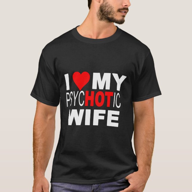  I Love My psycHOTic Wife T-Shirt (Front)