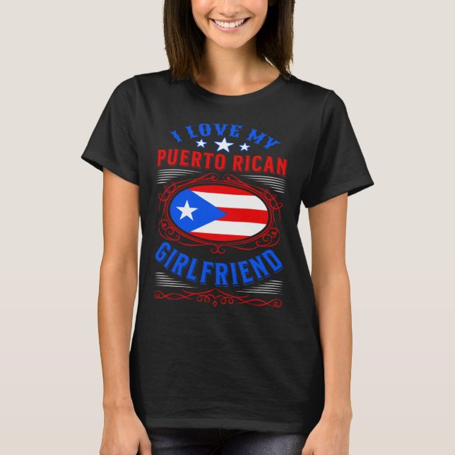 I love my Puerto Rican girlfriend T-Shirt (Front)