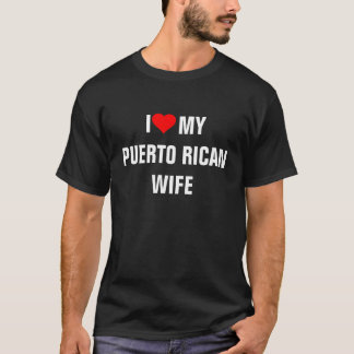"I Love My Puerto Rican Wife" T-Shirt