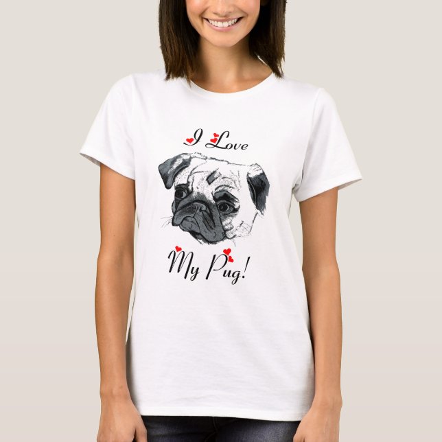 I Love My Pug! Cute T-Shirt (Front)