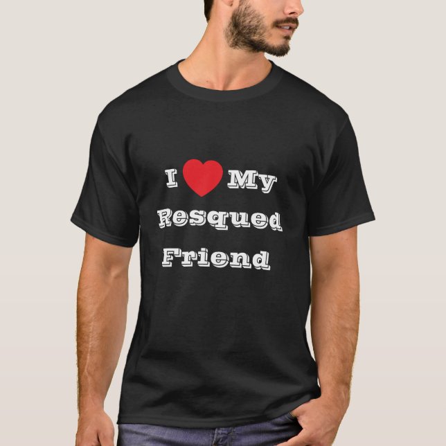 I ♥️ love My Resqued Friend  T-Shirt (Front)