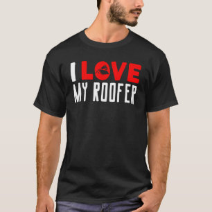I Love My Roofer Roofing Wife Girlfriend Roof Work T-Shirt