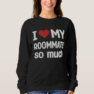 I Love My Roommate So Much I Heart My Roommate Sweatshirt
