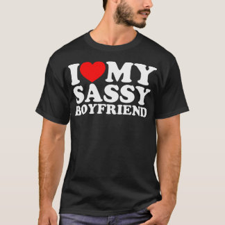 I Love My Sassy Boyfriend T-Shirt