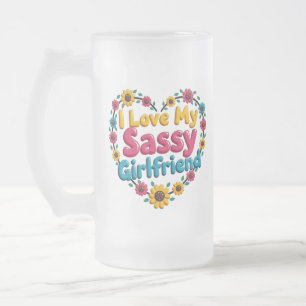 I Love My Sassy Girlfriend Beer Glass Frosted Glass Beer Mug