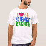 I Love My Science Teacher T-Shirt<br><div class="desc">I heart my science teacher. I love biology,  physics,  and chemistry in school. Science is my passion.</div>