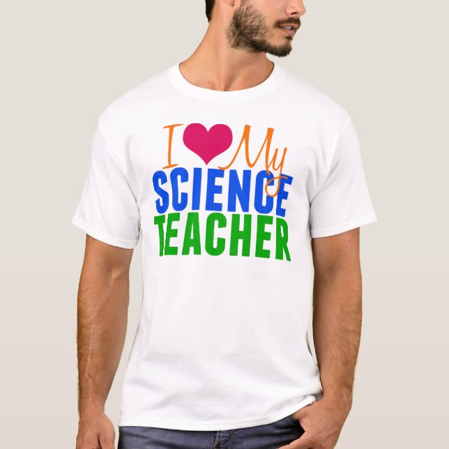 I Love My Science Teacher T-Shirt (Front)