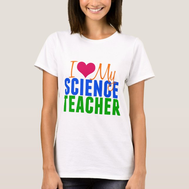 I Love My Science Teacher T-Shirt (Front)