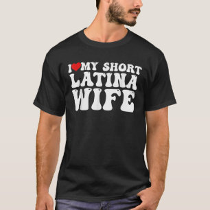 I Love My Short Latina Wife I Heart My Short Latin T-Shirt