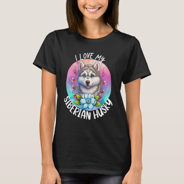 I Love My Siberian Husky Dog Mum Flowers Puppy Flo T-Shirt (Front)