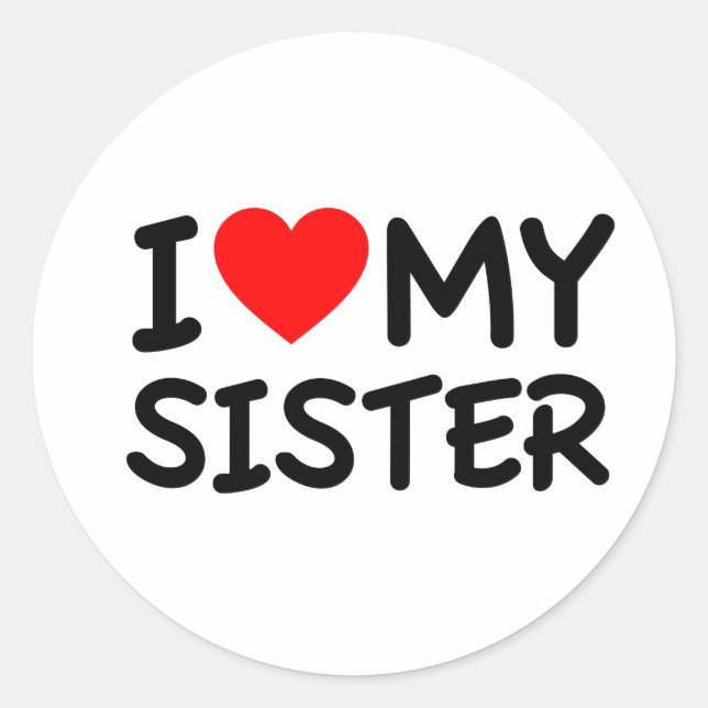 I love my Sister Classic Round Sticker (Front)