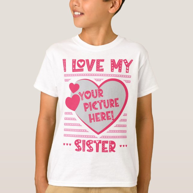I Love My Sister Custom Sister Photo T-Shirt (Front)