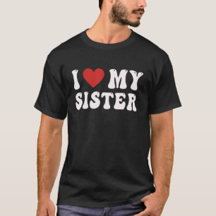 I LOVE MY SISTER Funny I Love Heart My Big Sister T-Shirt