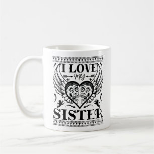 I LOVE MY SISTER - FUNNY YOUNGER SISTER QUOTES COFFEE MUG