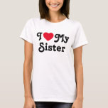 I love my sister T-Shirt<br><div class="desc">I love my sister tshirt is the perfect gift to let your sisters know you love them. It is a perfect gift for sister and can be read as a love message to your sister or sarcastic funny one. You choose...  I heart my sister is a classic</div>