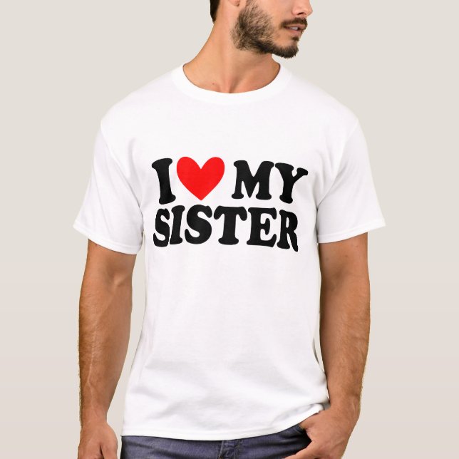 i love my sister T-Shirt (Front)